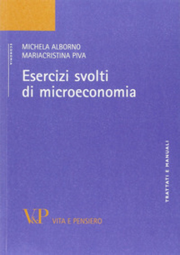 Esercizi svolti di microeconomia - Michela Alborno - Maria Cristina Piva