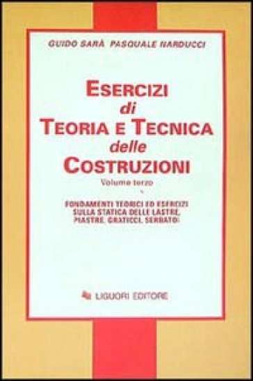 Esercizi di teoria e tecnica delle costruzioni. 3: Fondamenti teorici ed esercizi sulla statica delle lastre, piastre, graticci, serbatoi - Guido Sarà - Pasquale Narducci