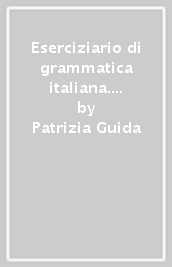 Eserciziario di grammatica italiana. Livello principianti e intermedio
