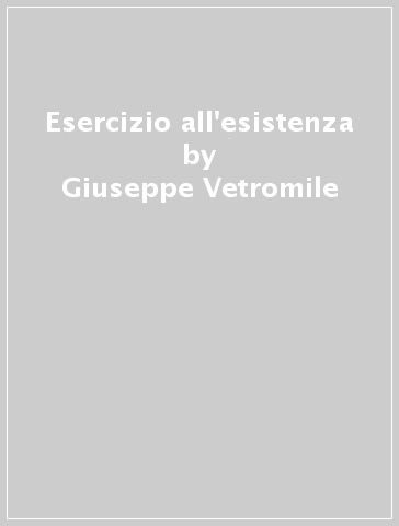 Esercizio all'esistenza - Giuseppe Vetromile