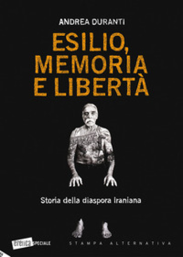 Esilio, memoria e libertà. Storia della diaspora iraniana - Andrea Duranti