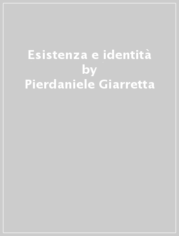 Esistenza e identità - Giuseppe Spolaore - Pierdaniele Giaretta - Pierdaniele Giarretta - Giuseppe Spoladore