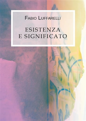 Esistenza e significato - Fabio Luffarelli