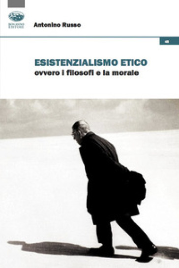 Esistenzialismo etico ovvero i filosofi e la morale - Antonino Russo