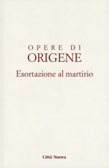 Esortazione al martirio - Origene