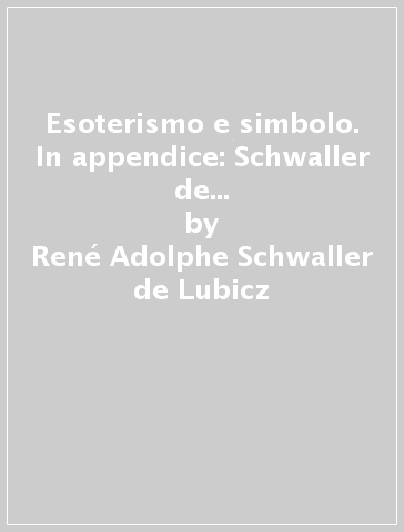 Esoterismo e simbolo. In appendice: Schwaller de Lubicz e il mistero di Fulcanelli - René Adolphe Schwaller de Lubicz