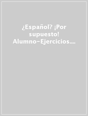 ¿Español? ¡Por supuesto! Alumno-Ejercicios. Per la Scuola media. Con e-book. Con espansione online. Vol. 1