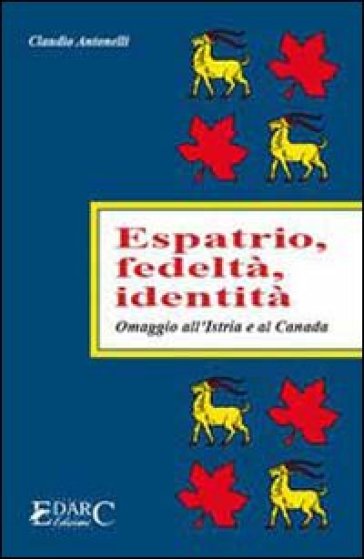 Espatrio, fedeltà, identità. Omaggio all'Istria e al Canada - Claudio Antonelli