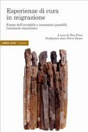 Esperienza di cura in migrazione. Forme dell invisibile e narrazioni possibili: l orizzonte etnoclinico