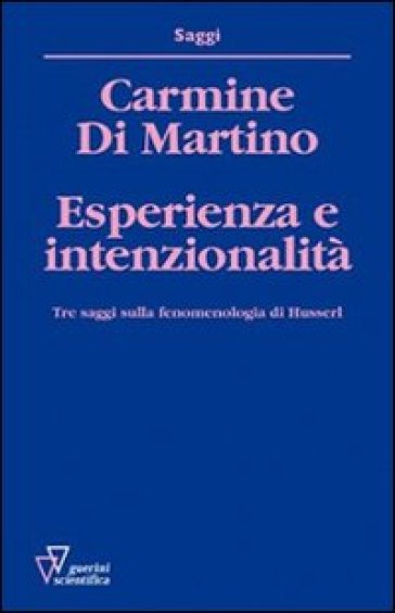 Esperienza e intenzionalità. Tre saggi sulla fenomenologia di Husserl - Carmine Di Martino