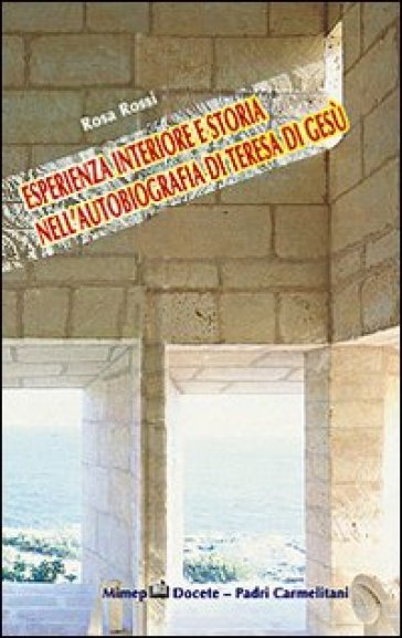 Esperienza interiore e storia nell'autobiografia di Teresa di Gesù - Rosa Rossi