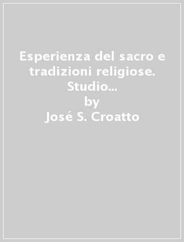 Esperienza del sacro e tradizioni religiose. Studio di fenomenologia della religione - José S. Croatto