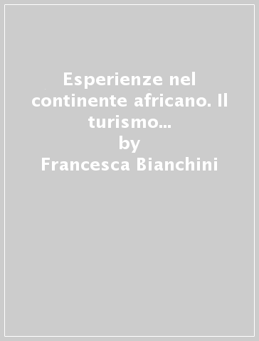 Esperienze nel continente africano. Il turismo come strumento di sviluppo sostenibile locale. Con CD-ROM - Francesca Bianchini - Chiara Cipollari - Elisa Notarangelo