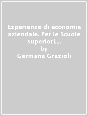 Esperienze di economia aziendale. Per le Scuole superiori. Con e-book. Con 2 espansioni online - Germana Grazioli - Delia Stroffolino - Fabio Ferriello