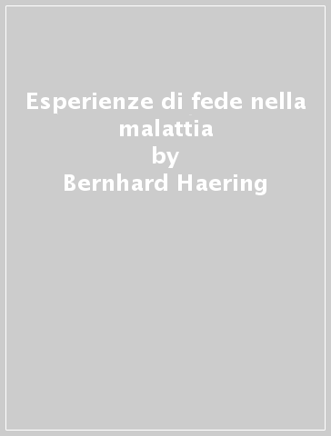 Esperienze di fede nella malattia - Bernhard Haering
