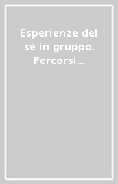 Esperienze del sé in gruppo. Percorsi intersoggettivi e di psicologia del sé verso la comprensione dell