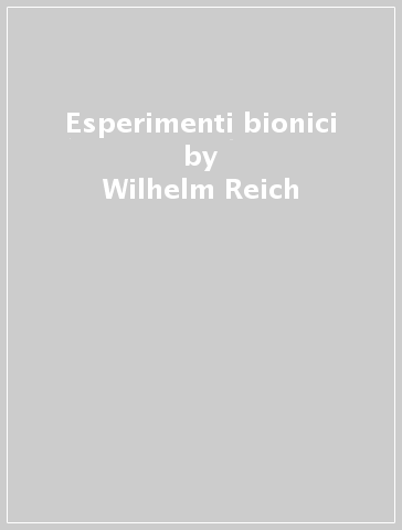 Esperimenti bionici - Wilhelm Reich