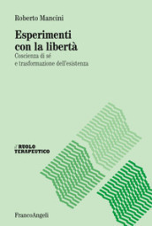 Esperimenti con la libertà. Coscienza di sé e trasformazione dell esistenza