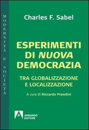Esperimenti di nuova democrazia. Tra globalizzazione e localizzazione - Charles F. Sabel