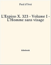 L Espion X. 323 - Volume I - L Homme sans visage