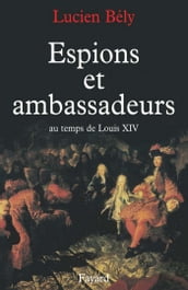 Espions et ambassadeurs au temps de Louis XIV