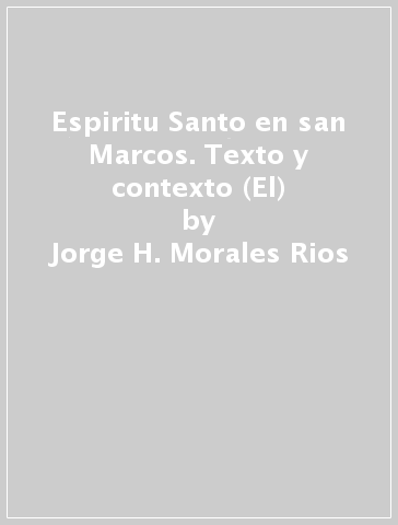 Espiritu Santo en san Marcos. Texto y contexto (El) - Jorge H. Morales Rios