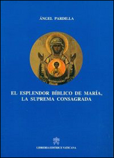 Esplendor biblico de Maria, la suprema consagrada (El) - Angel Pardilla