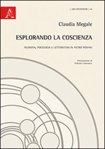 Esplorando la coscienza. Filosofia, psicologia e letteratura in Pietro Piovani - Claudia Megale | 