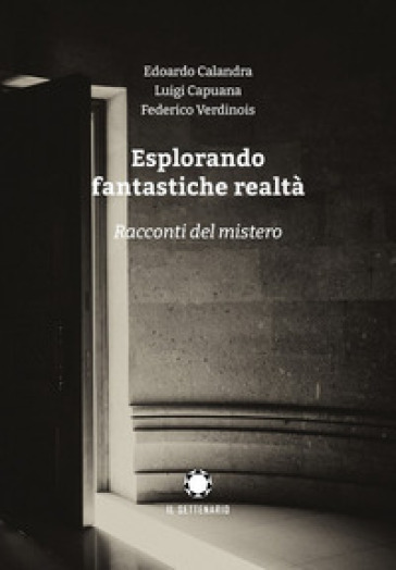 Esplorando fantastiche realtà. Racconti del mistero - Edoardo Calandra - Luigi Capuana - Federigo Verdinois