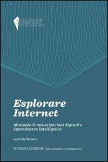 Esplorare internet. Manuale di investigazioni digitali e Open Source Intelligence - Leonida Reitano