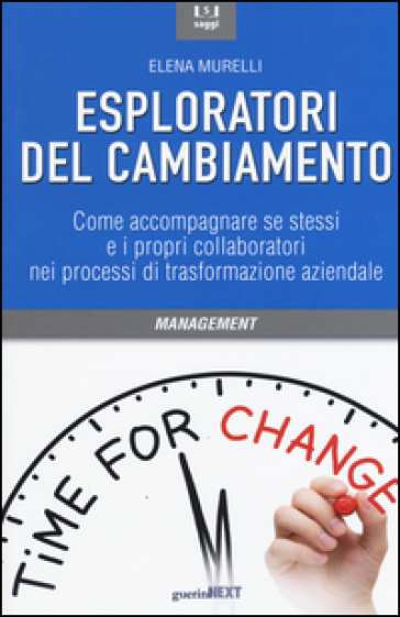 Esploratori del cambiamento. Come accompagnare se stessi e i propri collaboratori nei processi di trasformazione aziendale - Elena Murelli