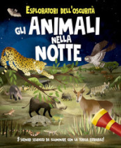 Esploratori dell oscurità. Gli animali nella notte. Ediz. a spirale. Con torcia estraibile