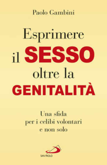 (Esprimere) il sesso oltre la genitalità. Una sfida per i celibi volontari e non solo - Paolo Gambini