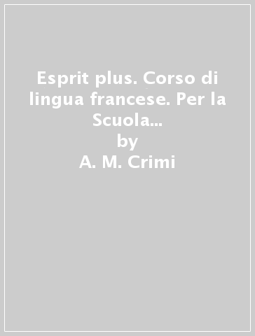 Esprit plus. Corso di lingua francese. Per la Scuola media. Ediz. per la scuola. Con File audio per il download. A: Mini dictionnaire. Grammaire. Livre actif - A. M. Crimi - D. Hatuel