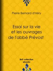 Essai sur la vie et les ouvrages de l abbé Prévost