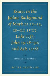 Essays in the Judaic Background of Mark 11:1214, 2021; 15:23; Luke 1:37; John 19:2830; and Acts 11:28