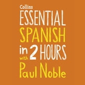 Essential Spanish in 2 hours with Paul Noble: Your key to language success with the bestselling language coach