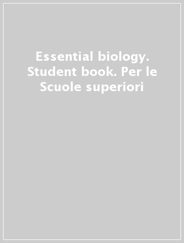 Essential biology. Student book. Per le Scuole superiori