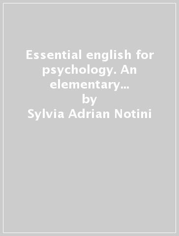 Essential english for psychology. An elementary to intermediate text for psychology students - Sylvia Adrian Notini