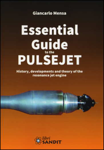 Essential guide to the pulsejet. History, developments and theory of the resonance jet engine - Giancarlo Mensa