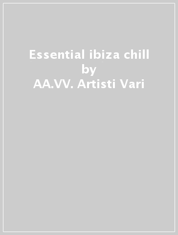 Essential ibiza chill - AA.VV. Artisti Vari