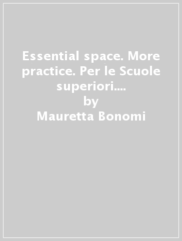 Essential space. More practice. Per le Scuole superiori. Con e-book. Con espansione online - Mauretta Bonomi - Laura Liverani - Kaye Verna