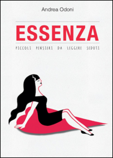 Essenza. Piccoli pensieri da leggere seduti - Andrea Odoni