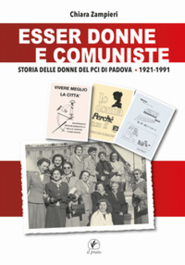 Esser donne e comuniste. Storia delle donne del Pci di Padova 1921-1991 - Chiara Zampieri