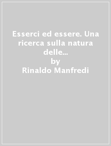 Esserci ed essere. Una ricerca sulla natura delle cose e sul significato dell'esistenza - Rinaldo Manfredi