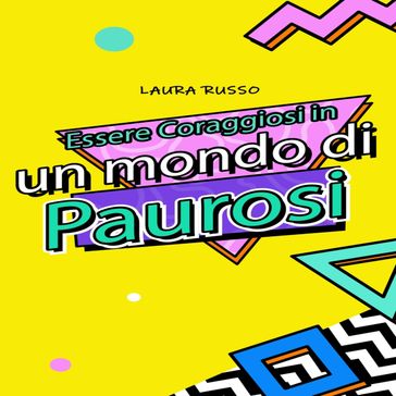 Essere Coraggiosi in un mondo di Paurosi - Flavio Leone - Laura Russo