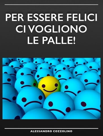 Per Essere Felici Ci Vogliono Le Palle! - Alessandro Cozzolino