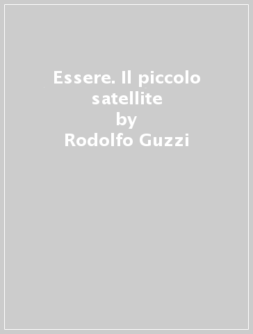 Essere. Il piccolo satellite - Rodolfo Guzzi