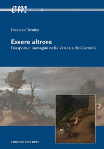 Essere altrove. Diaspora e immagini nella Venezia dei Carmini - Francesco Trentini