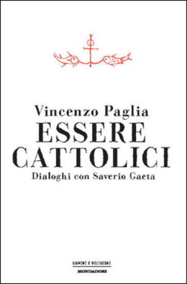 Essere cattolici. Dialoghi con Saverio Gaeta - Vincenzo Paglia - Saverio Gaeta